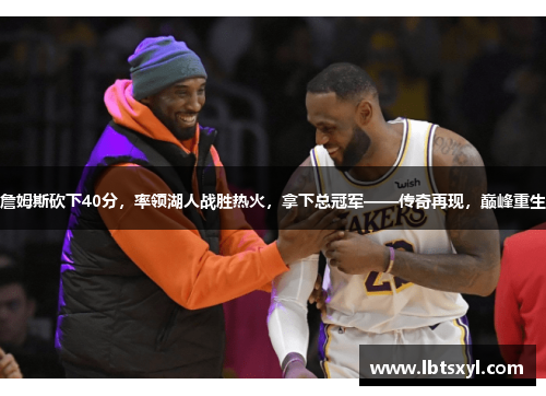 詹姆斯砍下40分，率领湖人战胜热火，拿下总冠军——传奇再现，巅峰重生