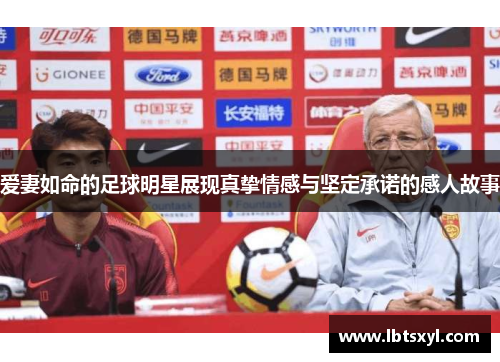 爱妻如命的足球明星展现真挚情感与坚定承诺的感人故事